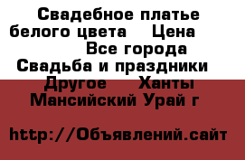 Свадебное платье белого цвета  › Цена ­ 10 000 - Все города Свадьба и праздники » Другое   . Ханты-Мансийский,Урай г.